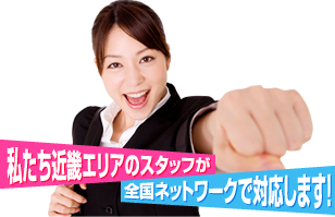 私たち近畿エリアのスタッフが全国ネットワークで対応します！