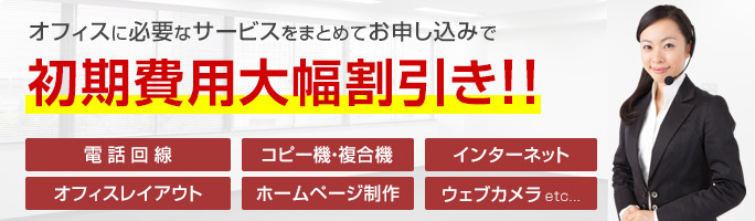 オフィスに必要なサービスをまとめてお申し込みで初期費用大幅割引き！！