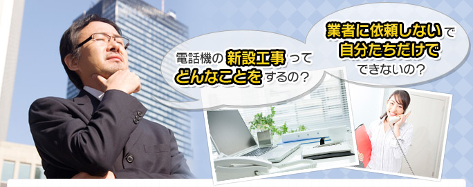 電話機の新設工事ってどんなことをするの?業者に依頼しないで自分たちだけでできないの?