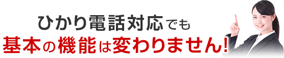 ひかり電話対応でも基本の機能は変わりません！