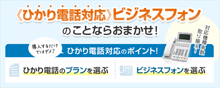 ひかり電話対応ビジネスフォンのことならおまかせ！導入するだけではダメ？ひかり電話対応のポイント！ひかり電話のプランを選ぶ ビジネスフォンを選ぶ