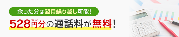余った分は翌月繰り越し可能！528円分の通話料が無料！
