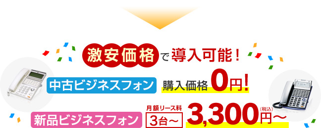 激安価格で導入可能！中古ビジネスフォン購入価格0円！新品ビジネスフォン 月額リース料 3台～3,300円～（税込）
