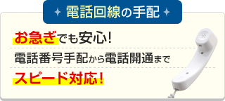 電話回線の手配 お急ぎでも安心！電話番号手配から電話開通までスピード対応！