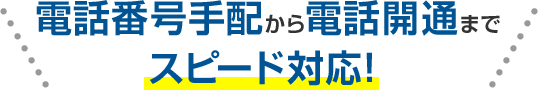 電話番号手配から電話開通までスピード対応！