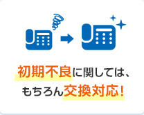 初期不良に関しては、もちろん交換対応！