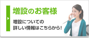 増設のお客様 増設についての詳しい情報はこちらから！