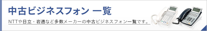 中古ビジネスフォン一覧 NTTや日立・岩通など多数メーカーの中古ビジネスフォン一覧です。