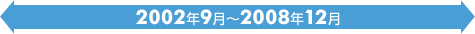 2002年9月～2008年12月
