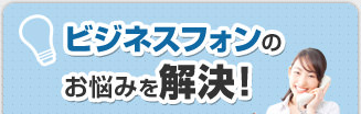 ビジネスフォンのお悩みを解決！