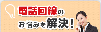 電話回線のお悩みを解決！