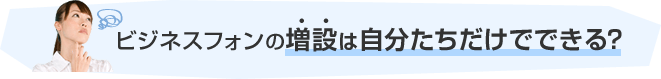 ビジネスフォンの増設は自分たちだけでできる？