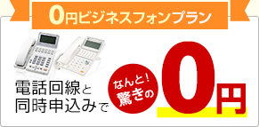 0円ビジネスフォンプラン 電話回線と同時申込みでなんと！驚きの0円