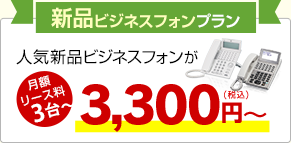 新品ビジネスフォンプラン 人気新品ビジネスフォンが月額リース料3台～3,300円～（税込）