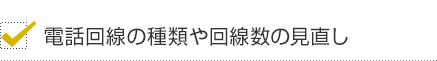 電話回線の種類や回線数の見直し