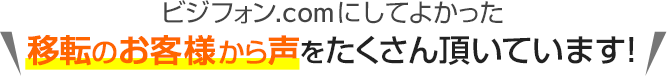 ビジフォン.comにしてよかった移転のお客様から声をたくさん頂いています！