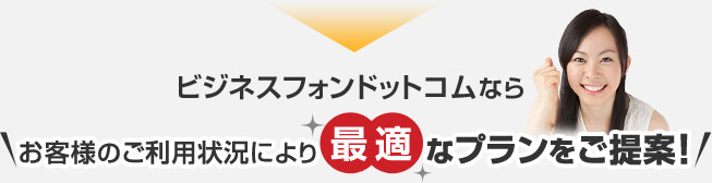 ビジネスフォンドットコムならお客様のご利用状況により最適なプランをご提案！