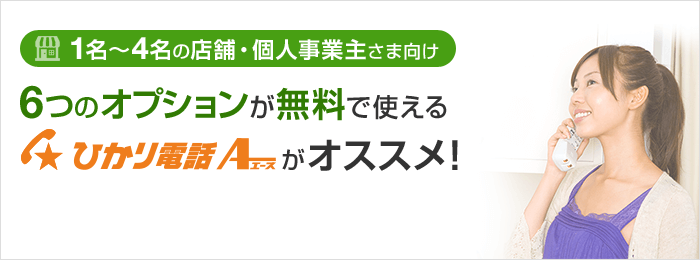 1名～4名の店舗・個人事業主さま向け 6つのオプションが無料で使える ひかり電話A（エース）がオススメ！