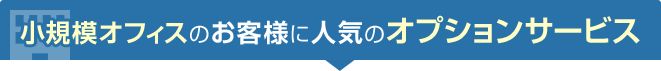 小規模オフィスのお客様に人気のオプションサービス