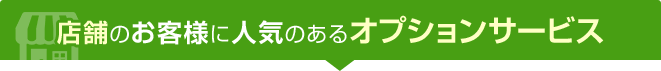 店舗のお客様に人気のオプションサービス