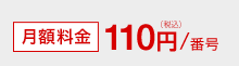 月額料金110円（税込）/番号