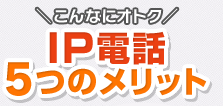 こんなにオトク IP電話5つのメリット