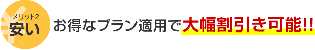 メリット2 安い お得なプラン適用で大幅割引き可能！！