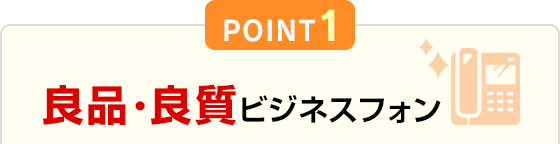 POINT1 良品・良質ビジネスフォン