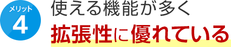 メリット4 使える機能が多く拡張性に優れている
