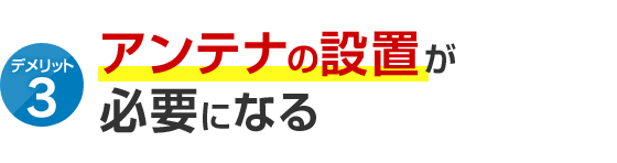 デメリット3 アンテナの設置が必要になる