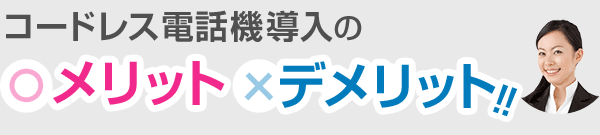 コードレス電話機導入のメリット・デメリット！！