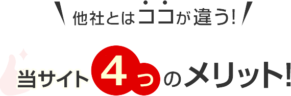 ＼他社とはココが違う！／当サイト4つのメリット！