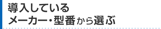 導入しているメーカー・型番から選ぶ