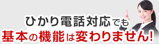 ひかり電話対応でも基本の機能は変わりません！