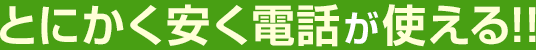 とにかく安く電話が使える！！