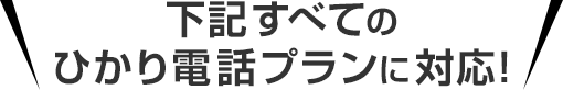 下記すべてのひかり電話プランに対応！