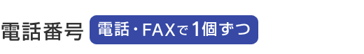 電話番号 電話・FAXで１個ずつ