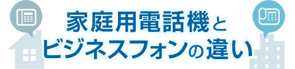 家庭用電話機とビジネスフォンの違い