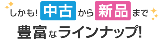 しかも中古から新品まで豊富なラインナップ！