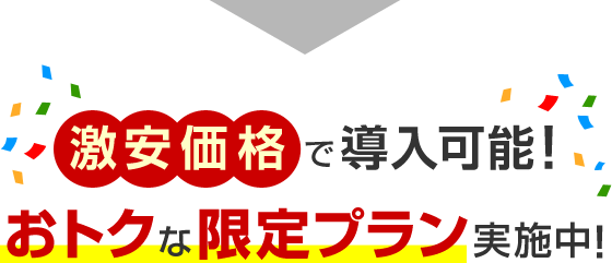激安価格で導入可能！おトクな限定プラン実施中！
