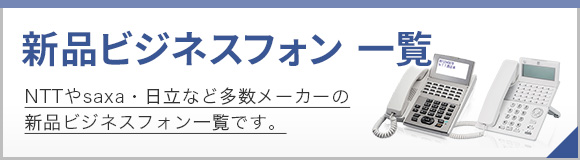 新品ビジネスフォン一覧 NTTやsaxa・日立など多数メーカーの新品ビジネスフォン一覧です。