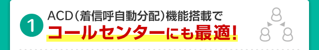 ACD（着信呼自動分配）機能搭載でコールセンターにも最適！
