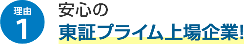 理由1 安心の東証プライム上場企業！