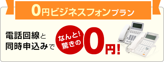 0円ビジネスフォンプラン 電話回線と同時申込みでなんと！驚きの0円！