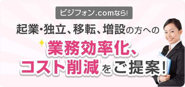 ビジフォン.comなら!起業・独立、移転、増設の方への業務効率化、コスト削減をご提案!