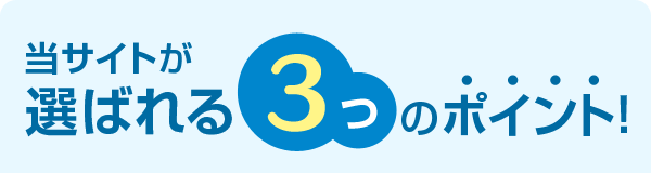 当サイトが選ばれる3つのポイント！