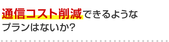通信コスト削減できるようなプランはないか？