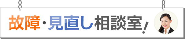 故障・見直し相談室！