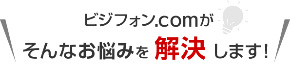 ビジフォン.comがそんなお悩みを解決します！