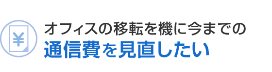 オフィスの移転を機に今までの通信費を見直したい